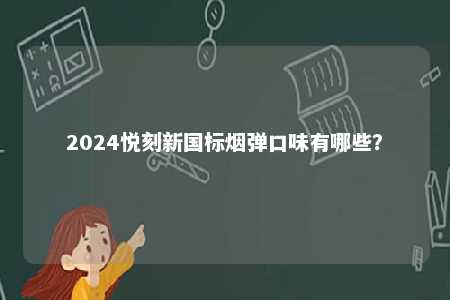 2024悦刻新国标烟弹口味有哪些？ 